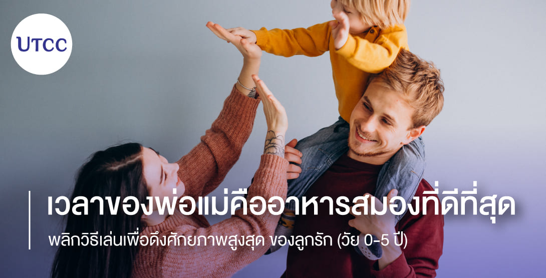 เวลาของพ่อแม่คืออาหารสมองที่ดีที่สุด พลิกวิธีเล่นเพื่อดึงศักยภาพสูงสุด ของลูกรัก (วัย 0-5 ปี)